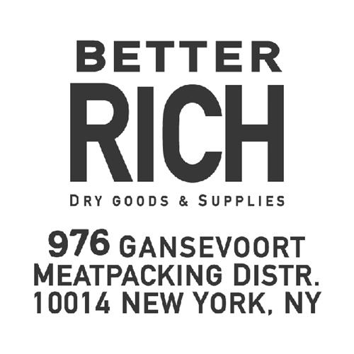 BETTER RICH DRY GOODS & SUPPLIES 976 GANSEVOORT MEATPACKING DISTR. 10014 NEW YORK, NY trademark