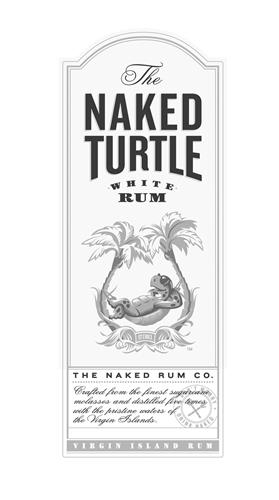 THE NAKED TURTLE WHITE RUM ST. CROIX THE NAKED RUM CO. CRAFTED FROM THE FINEST SUGARCANE MOLASSES AND DISTILLED FIVE TIMES WITH THE PRISTINE WATERS OF THE VIRGIN ISLANDS. DON'T WORRY DRINK NAKED VIRGIN ISLAND RUM trademark