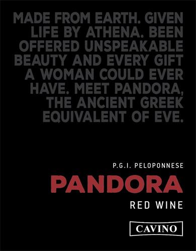 MADE FROM EARTH. GIVEN LIFE BY ATHENA. BEEN OFFERED UNSPEAKABLE BEAUTY AND EVERY GIFT A WOMAN COULD EVER HAVE. MEET PANDORA, THE ANCIENT GREEK EQUIVALENT OF EVE. P.G.I. PELOPONNESE PANDORA RED WINE CAVINO trademark