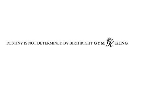 DESTINY IS NOT DETERMINED BY BIRTHRIGHT GYM GK KING trademark