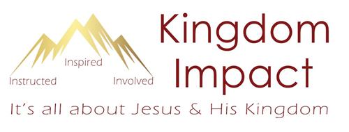 Kingdom Impact Instructed, Inspired, Involved It’s all about Jesus & His Kingdom trademark