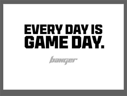 Every day is game day. Banger trademark