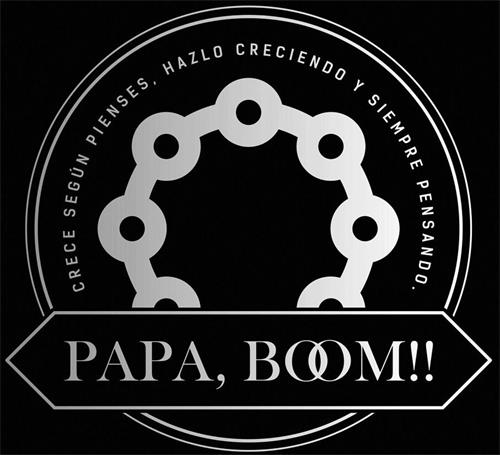 CRECE SEGÚN PIENSES , HAZLO CRECIENDO Y SIEMPRE PENSANDO . PAPA , BOOM !! trademark